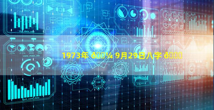 1973年 🐼 9月29日八字 🐞